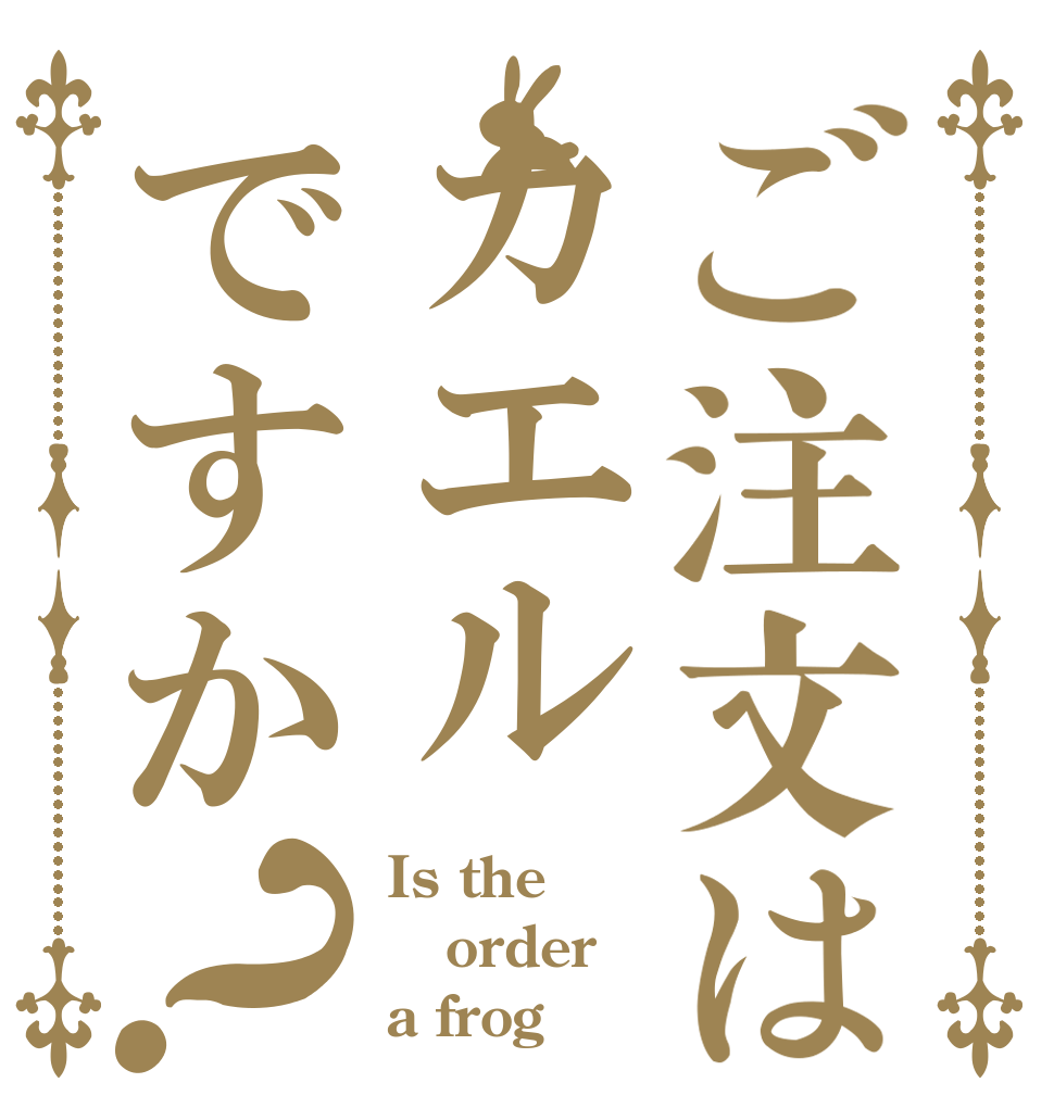 ご注文はカエルですか？ Is the order a frog