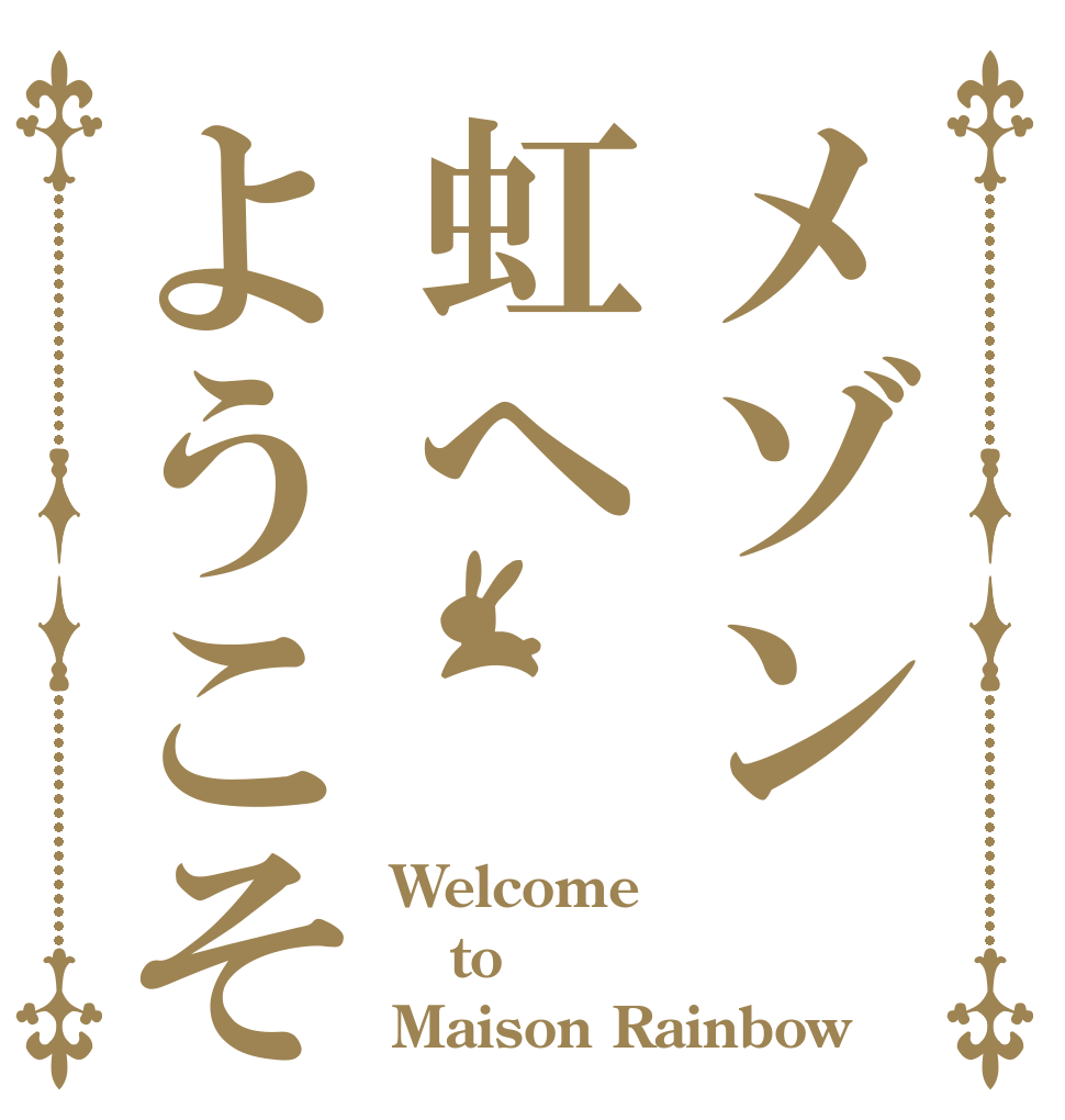 メゾン虹へようこそ Welcome  to  Maison Rainbow