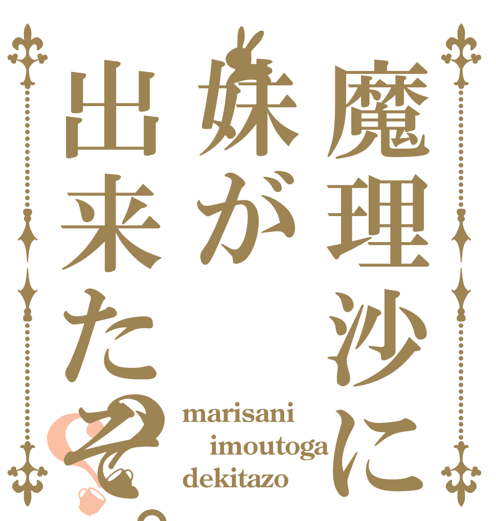魔理沙に妹が出来たぞ。？？ marisani imoutoga dekitazo。