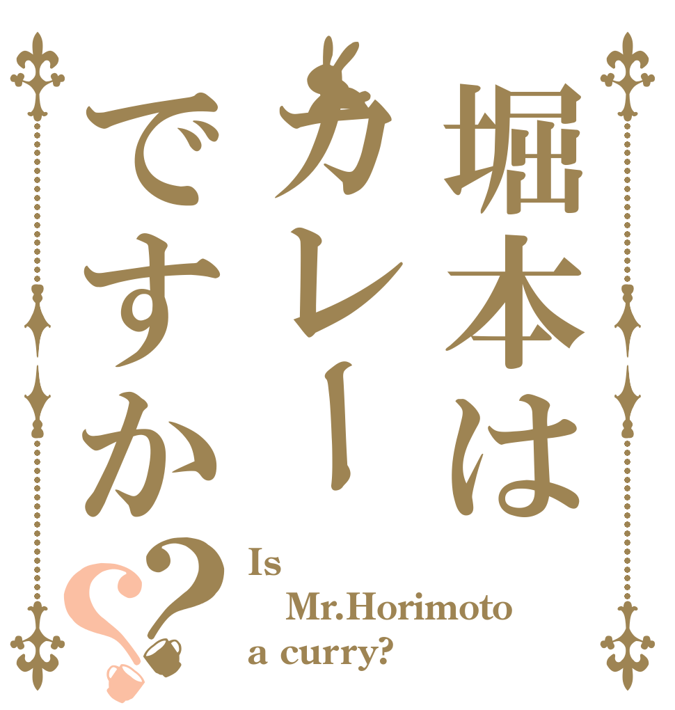 堀本はカレーですか？？ Is Mr.Horimoto a curry?