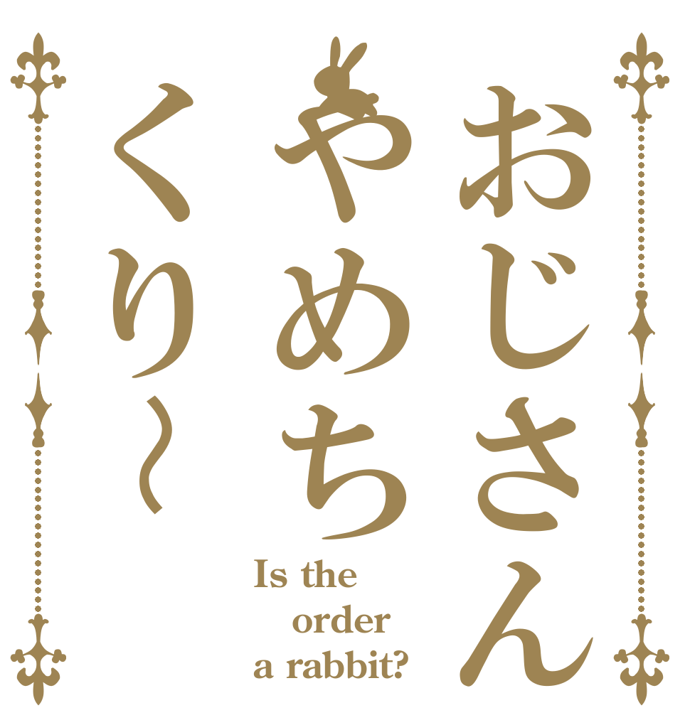 おじさんやめちくり〜 Is the order a rabbit?
