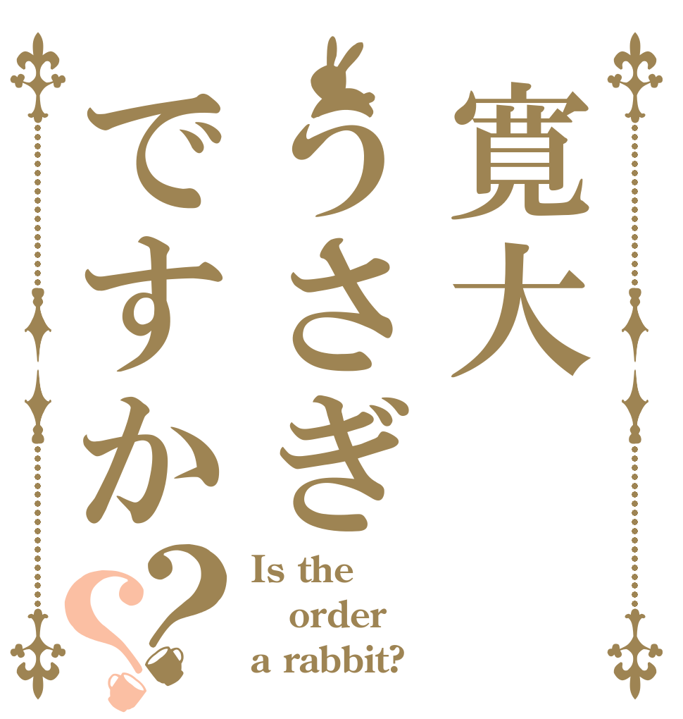 寛大うさぎですか？？ Is the order a rabbit?