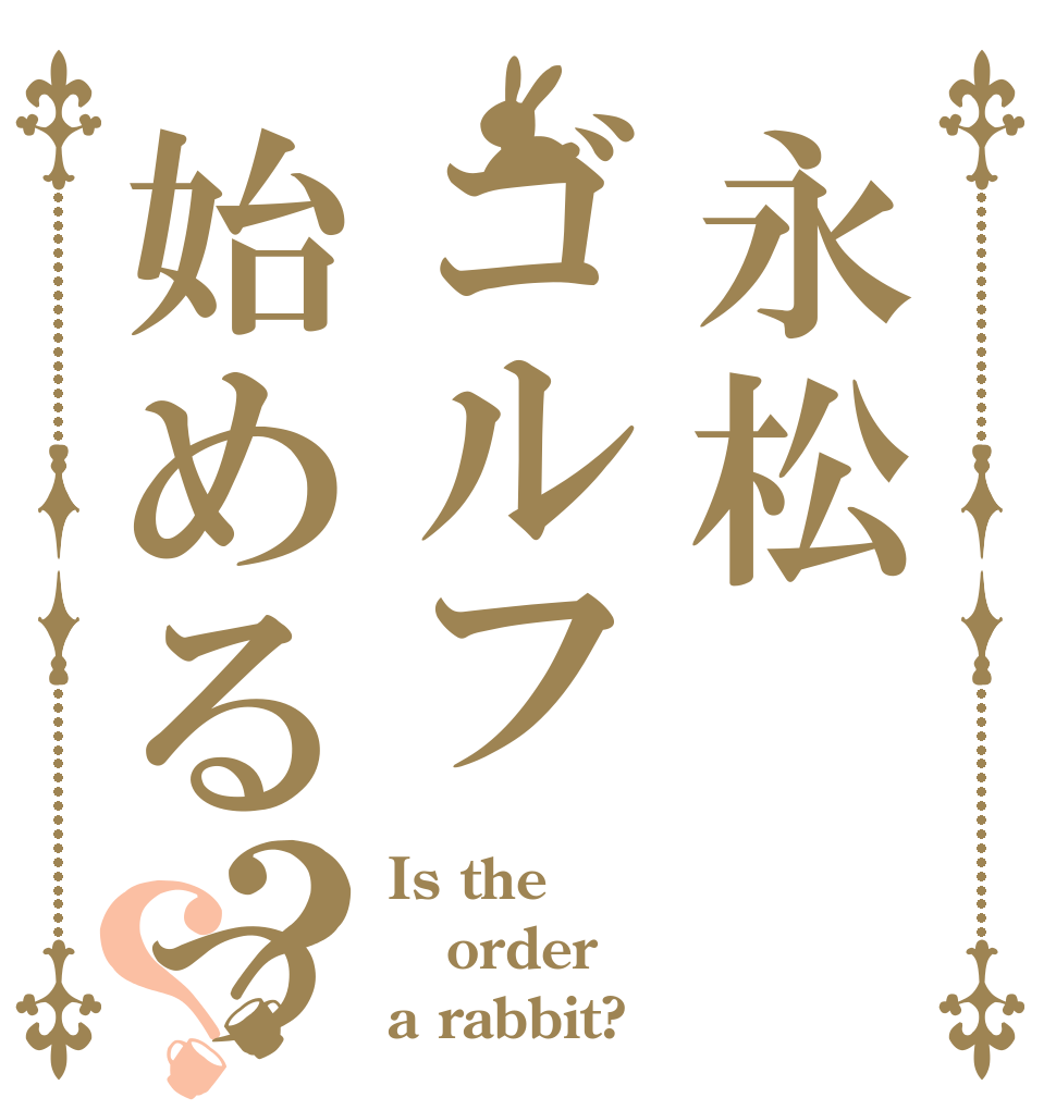 永松ゴルフ始めるってよ？？ Is the order a rabbit?