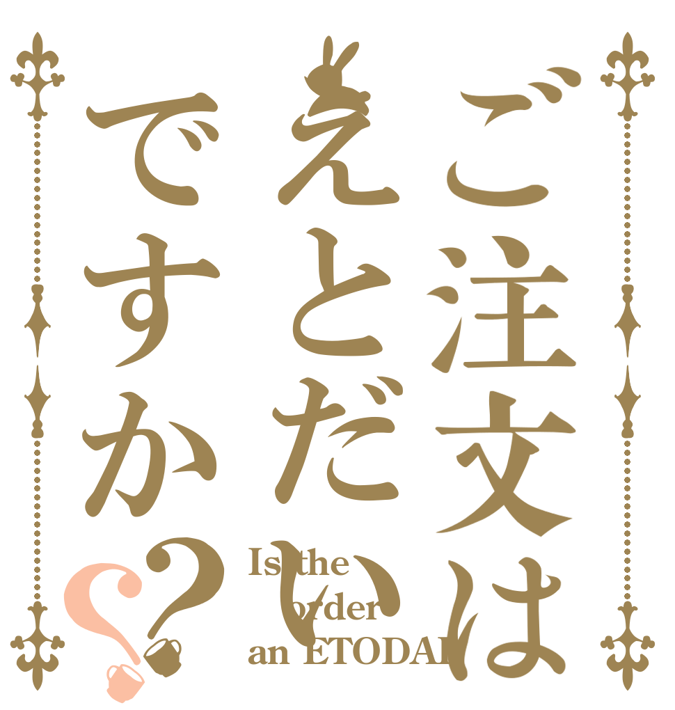 ご注文はえとだいですか？？ Is the order an ETODAI