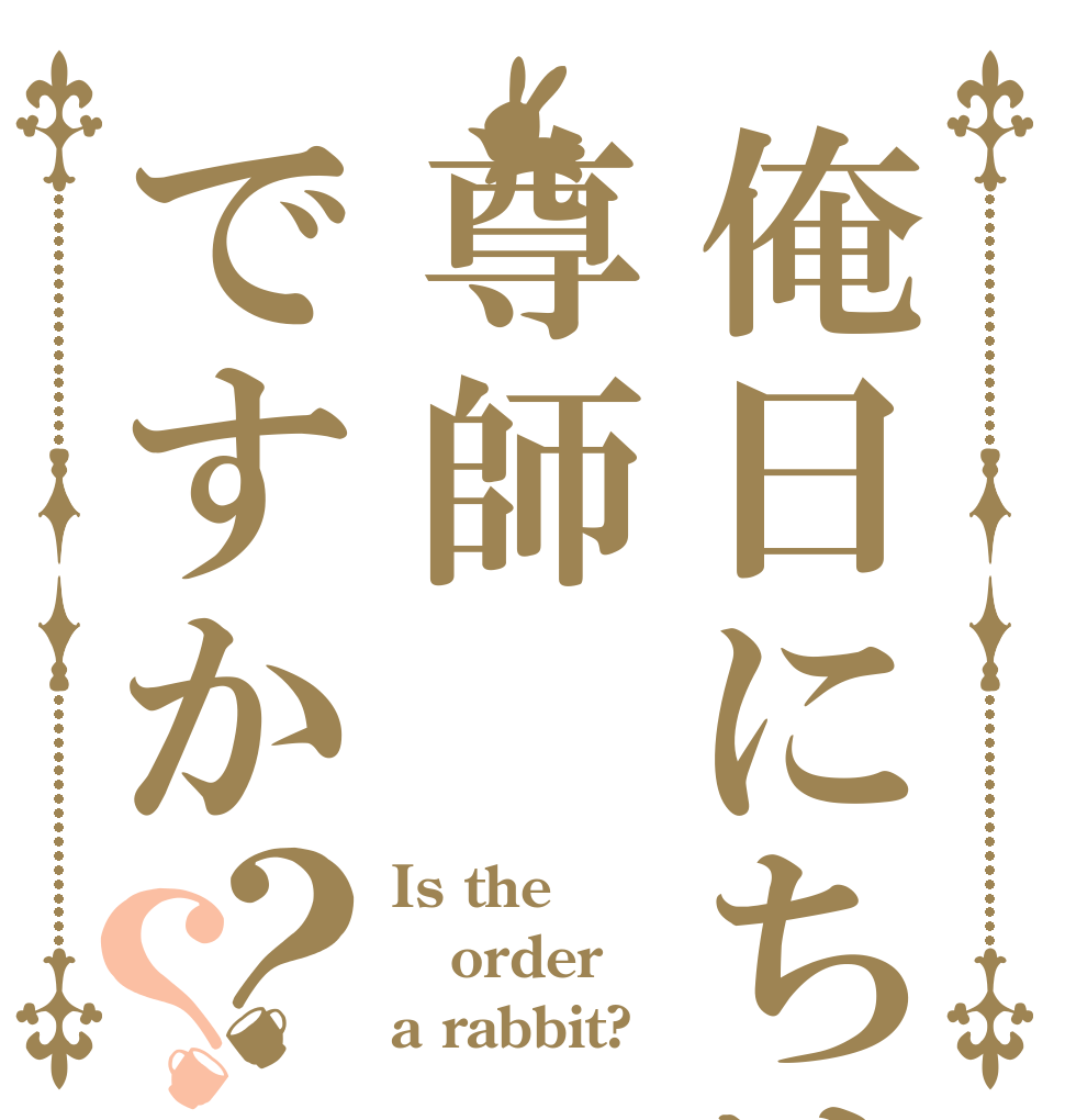 俺日にちは尊師ですか？？ Is the order a rabbit?