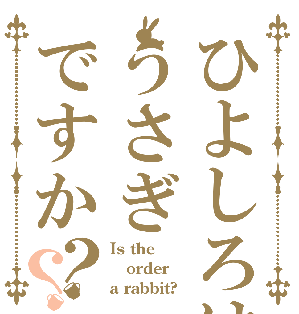 ひよしろはうさぎですか？？ Is the order a rabbit?