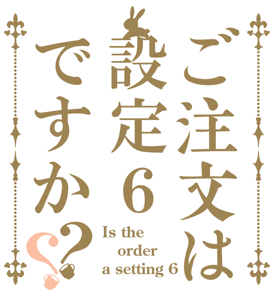 ご注文は設定６ですか？？ Is the order a setting 6