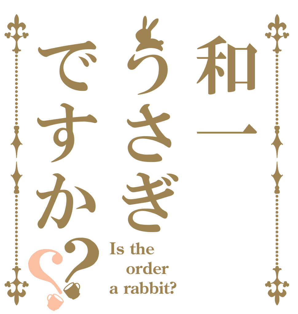 和一うさぎですか？？ Is the order a rabbit?