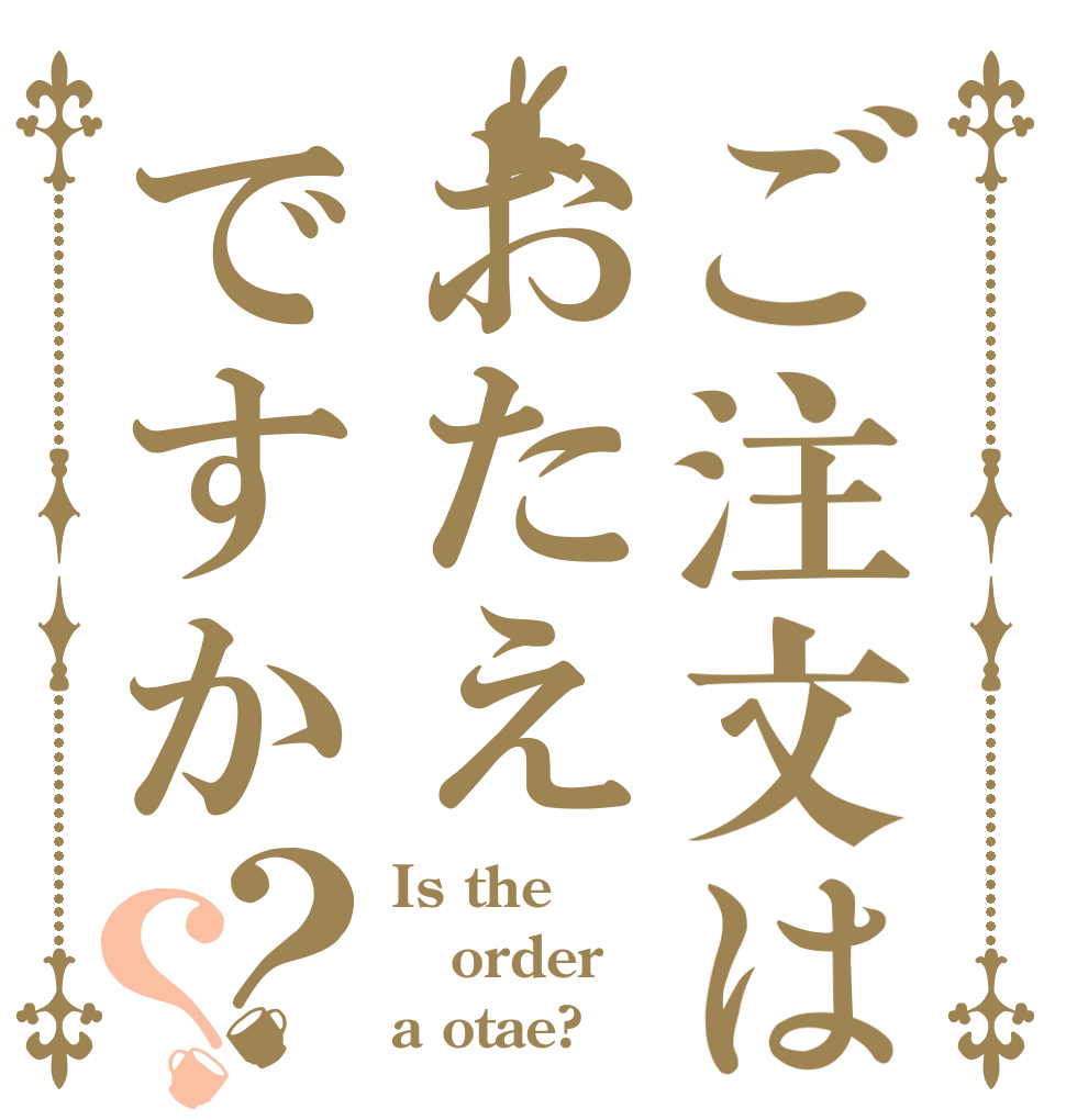 ご注文はおたえですか？？ Is the order a otae?