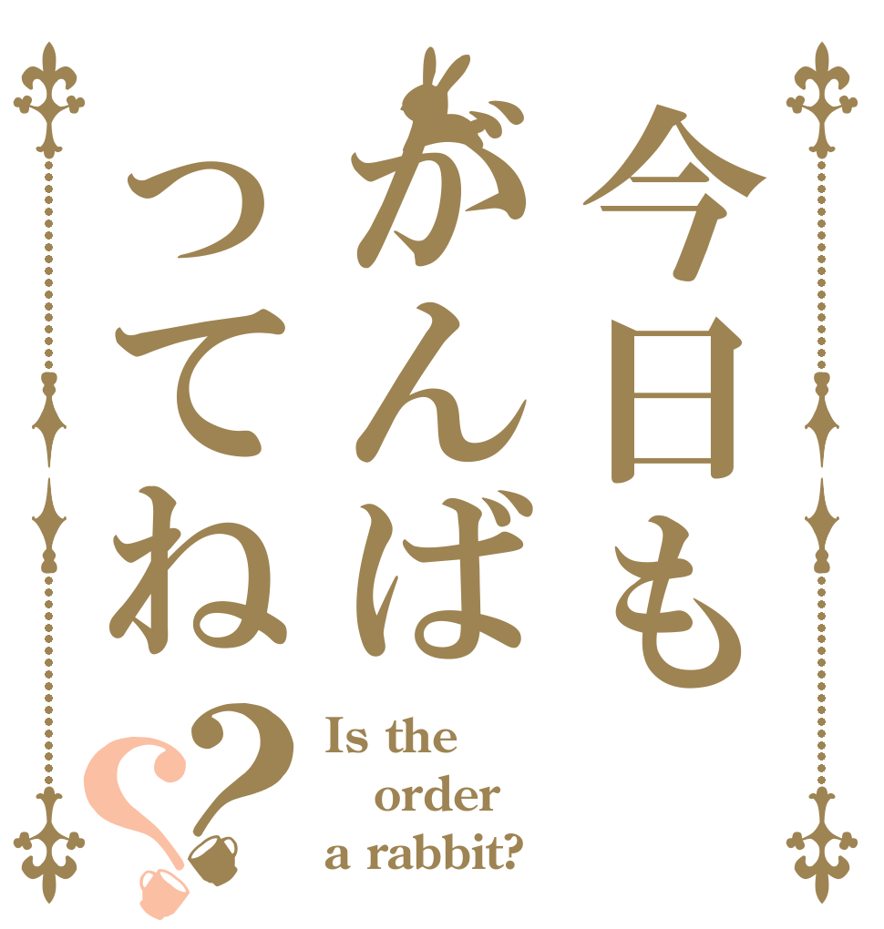今日もがんばってね？？ Is the order a rabbit?