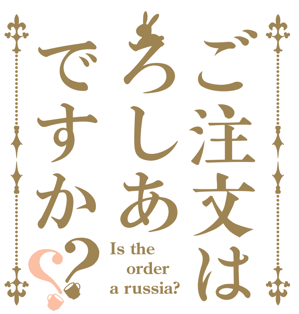 ご注文はろしあですか？？ Is the order a russia?