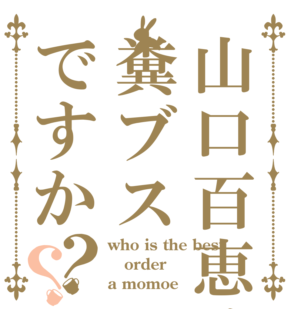 山口百恵は糞ブスですか？？ who is the best order a momoe 