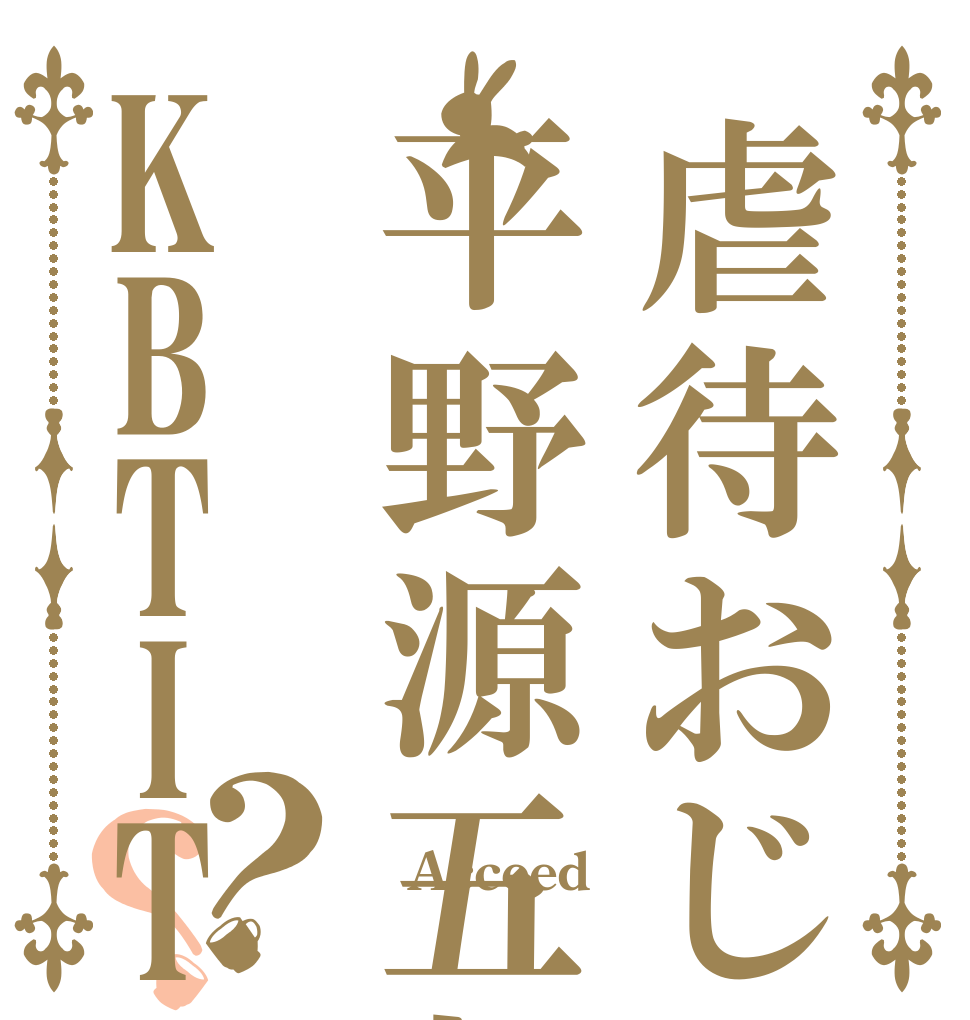 虐待おじさん平野源五郎KBTIT？？ これが Acceed 三銃士