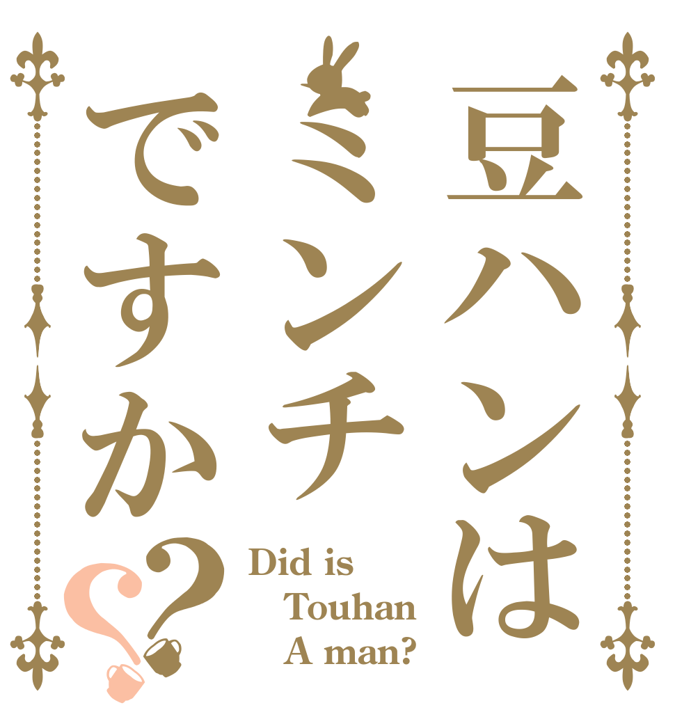 豆ハンはミンチですか？？ Did is Touhan    A man?