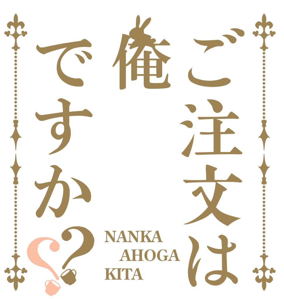 ご注文は俺ですか？？ NANKA AHOGA KITA