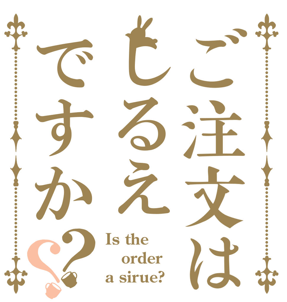 ご注文はしるえですか？？ Is the order a sirue?