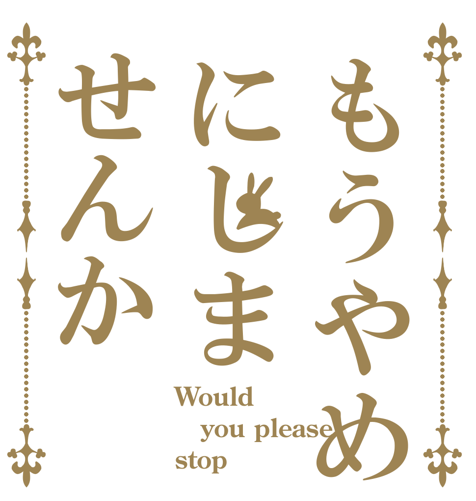 もうやめにしませんか Would you please stop