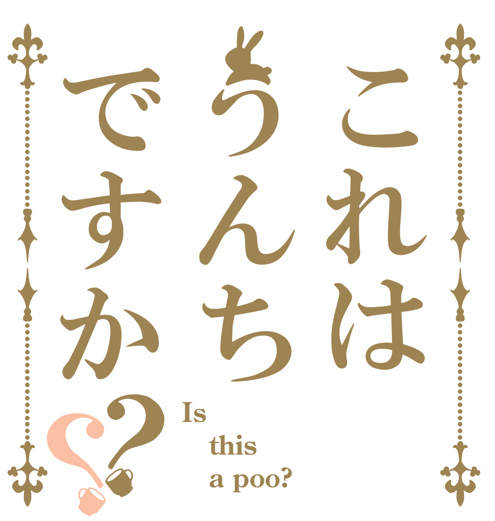 これはうんちですか？？ Is  this    a poo?