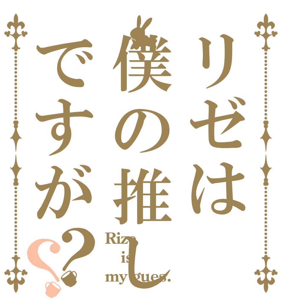 リゼは僕の推しですが？？ Rize is my gues.