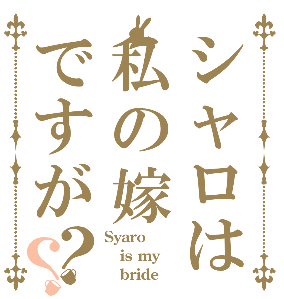 シャロは私の嫁ですが？？ Syaro is my    bride