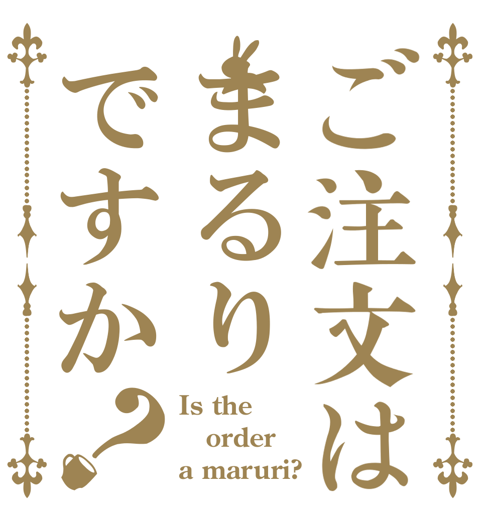 ご注文はまるりですか？ Is the order a maruri?