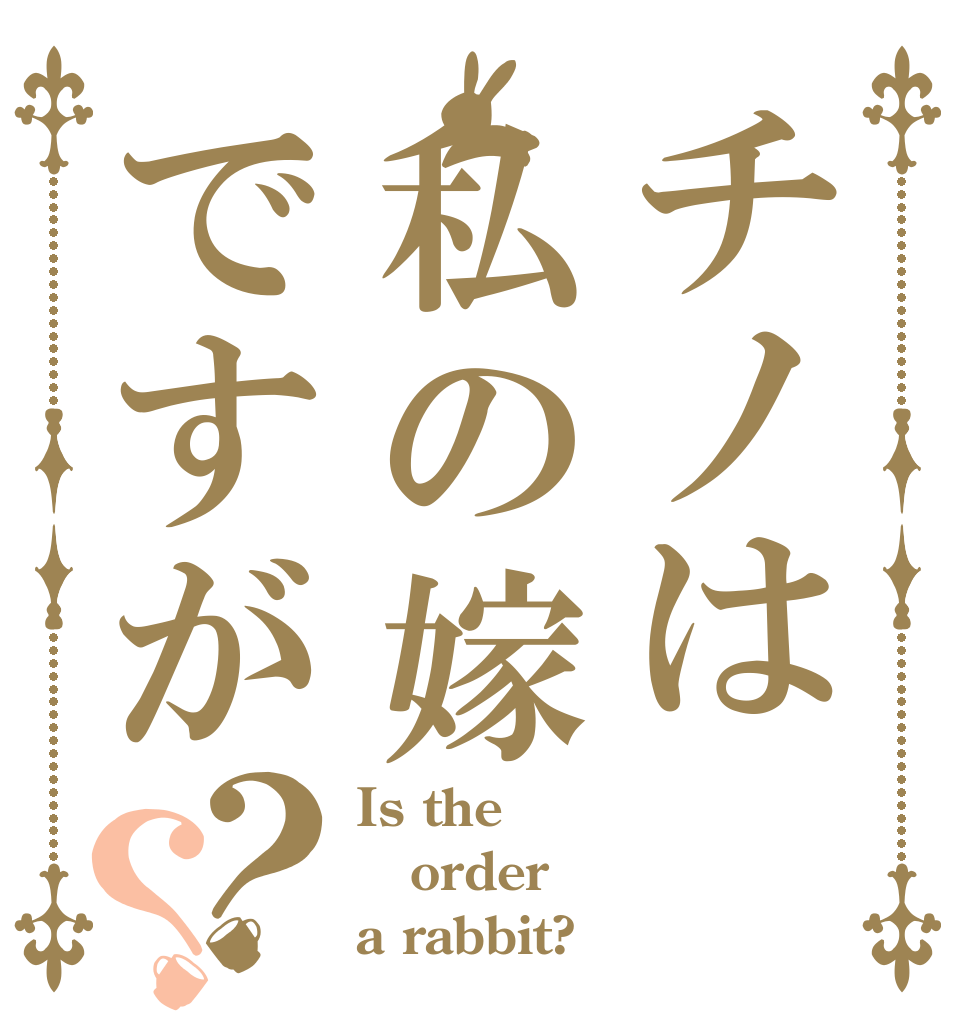 チノは私の嫁ですが？？ Is the order a rabbit?
