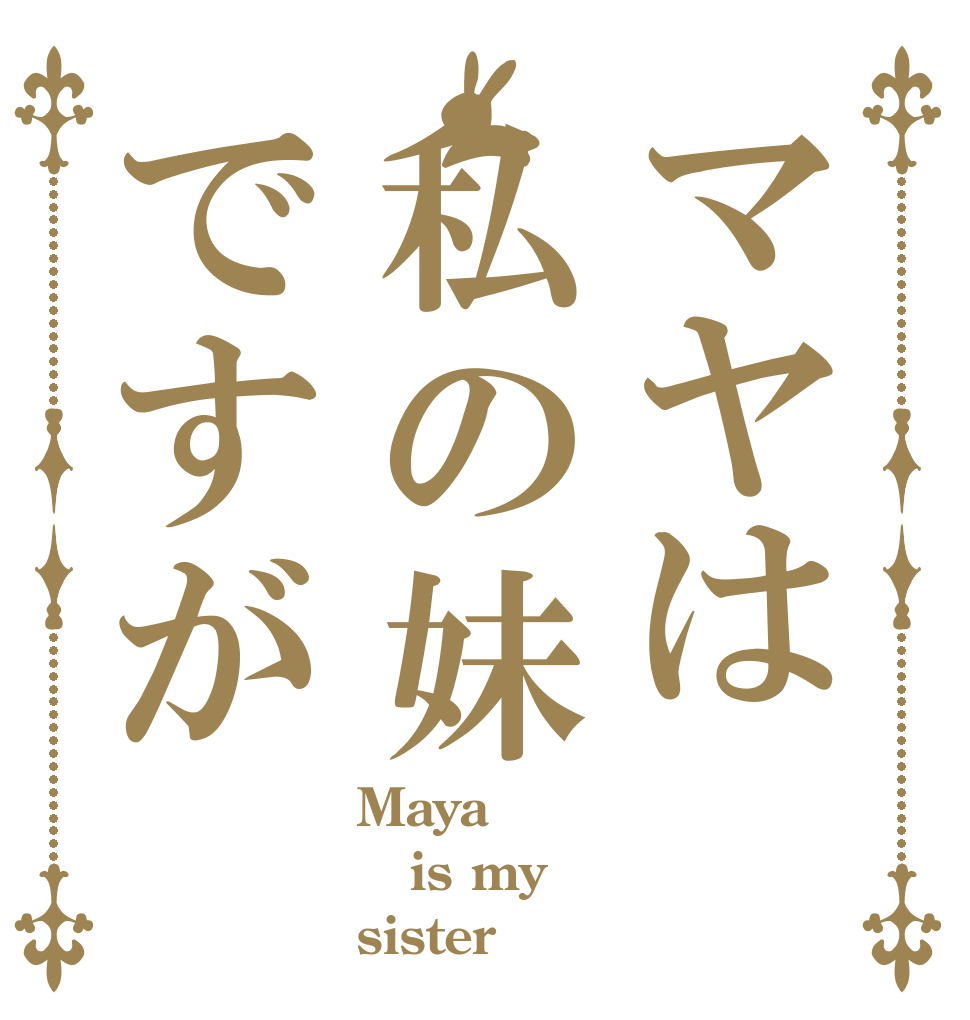 マヤは私の妹ですが Maya  is my sister