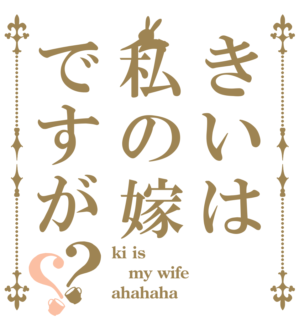きいは私の嫁ですが？？ ki is my wife ahahaha
