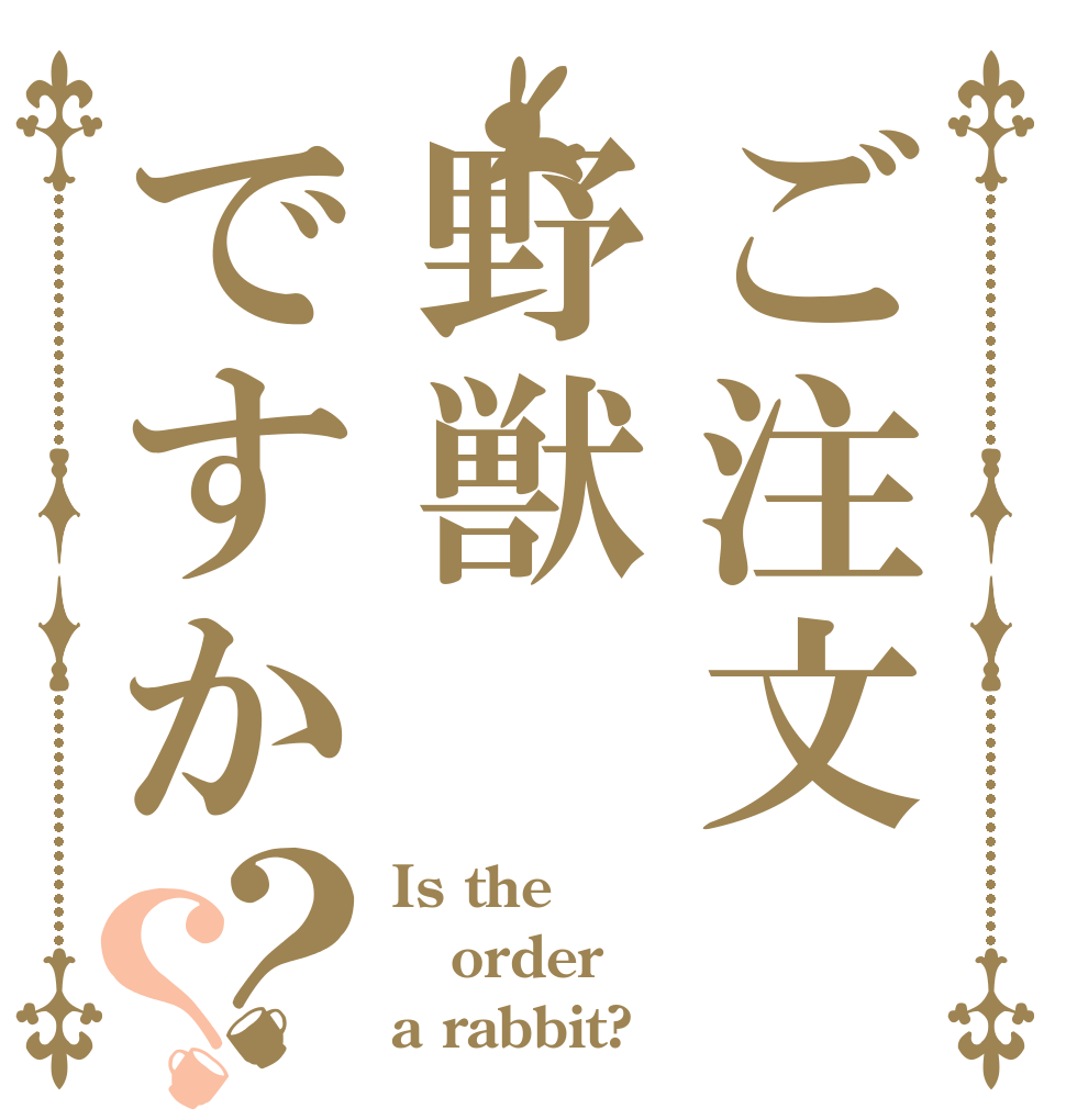 ご注文野獣ですか？？ Is the order a rabbit?
