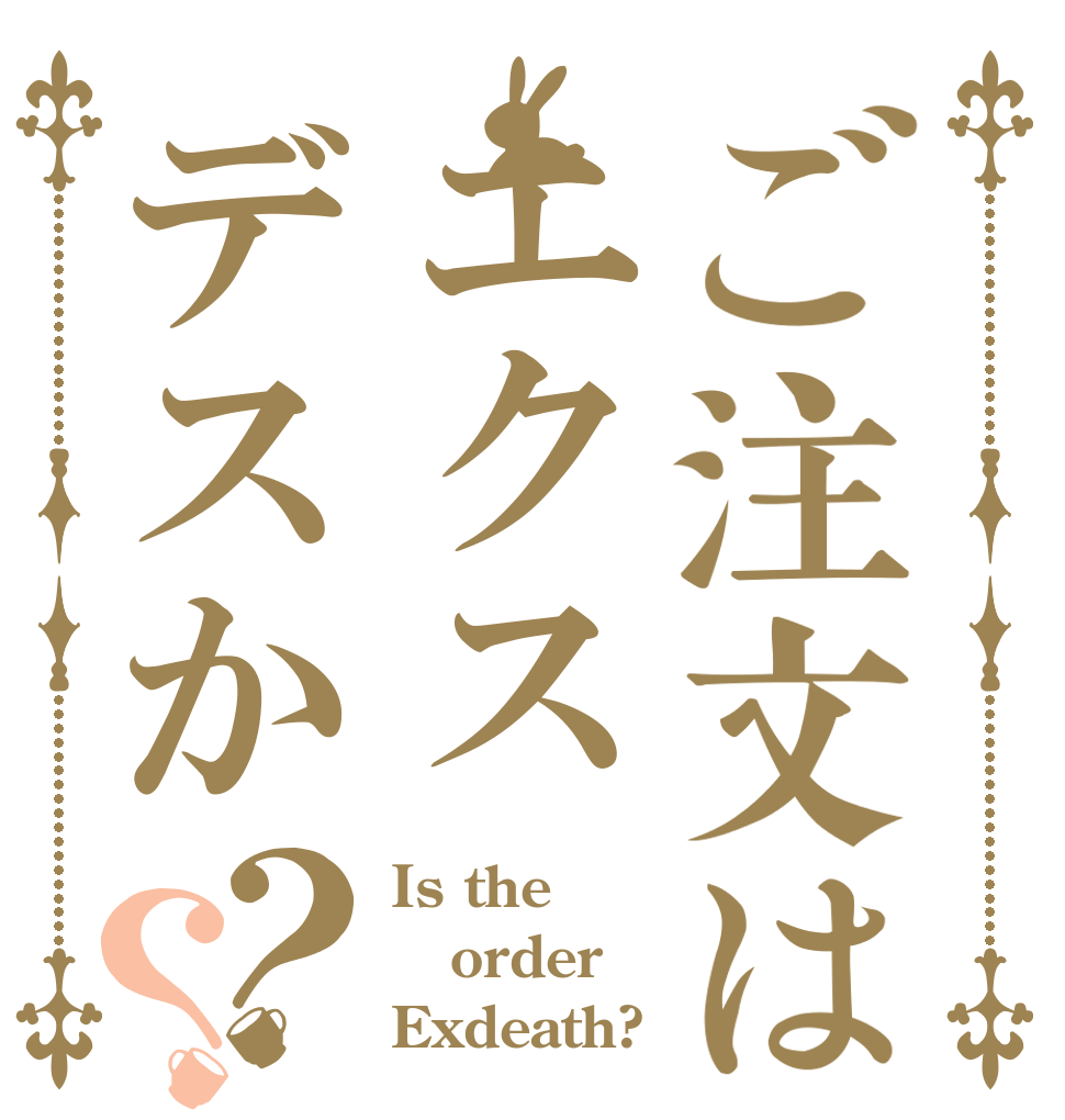 ご注文はエクスデスか？？ Is the order Exdeath?