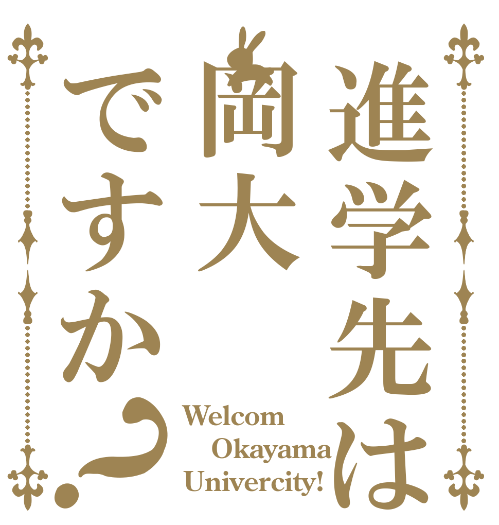 進学先は岡大ですか？ Welcom  Okayama Univercity!