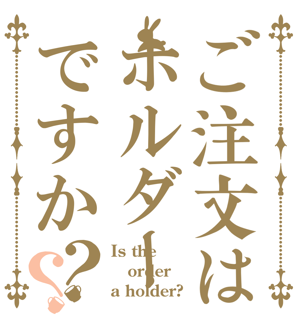 ご注文はホルダーですか？？ Is the order a holder?