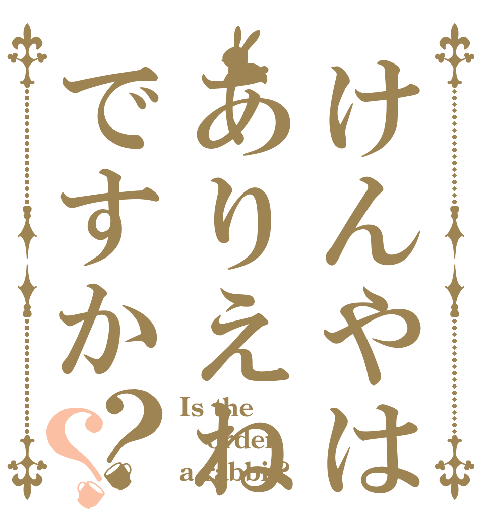 けんやはありえねぇ奴ですか？？ Is the order a rabbit?