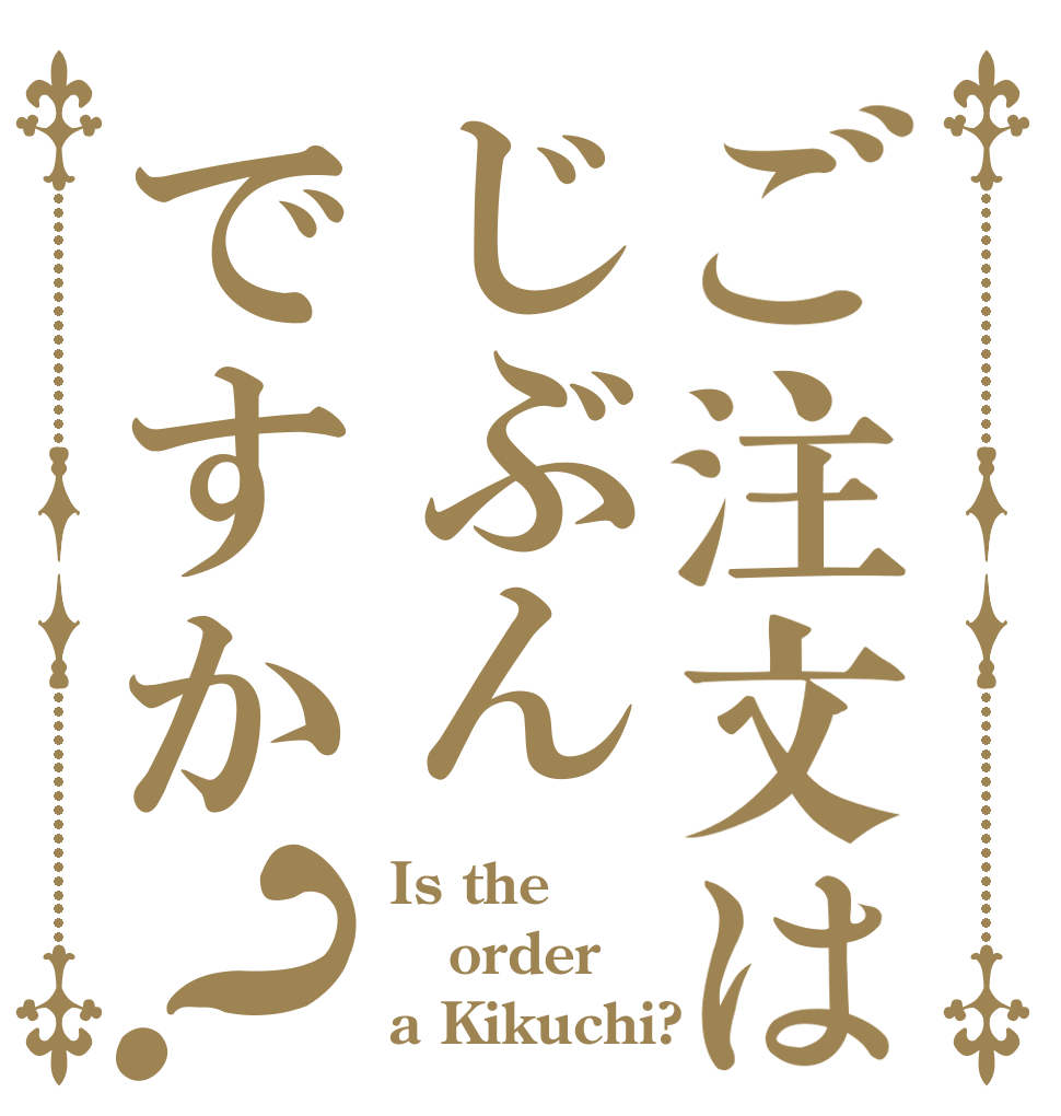 ご注文はじぶんですか？ Is the order a Kikuchi?