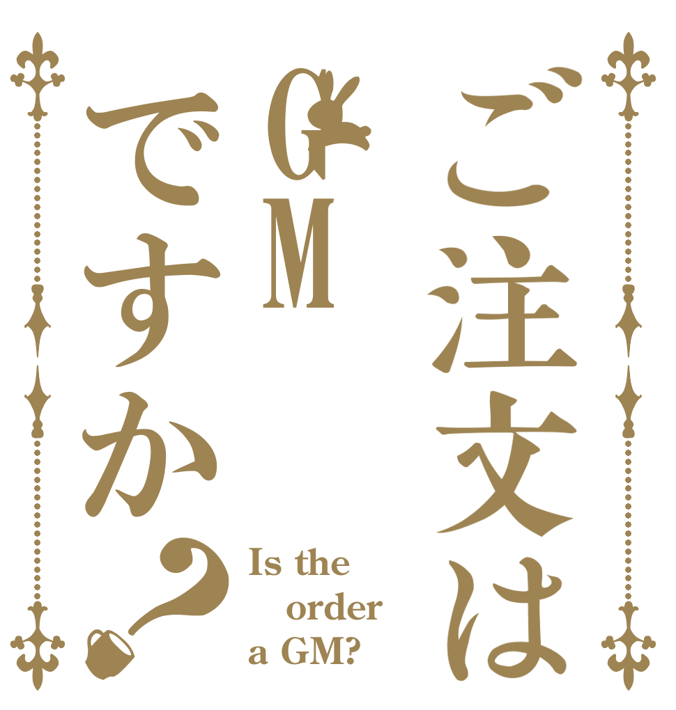 ご注文はGMですか？ Is the order a GM?