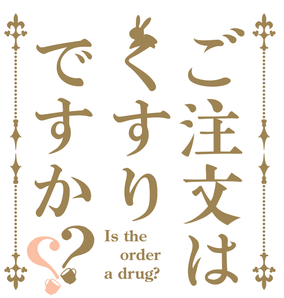 ご注文はくすりですか？？ Is the order a drug?