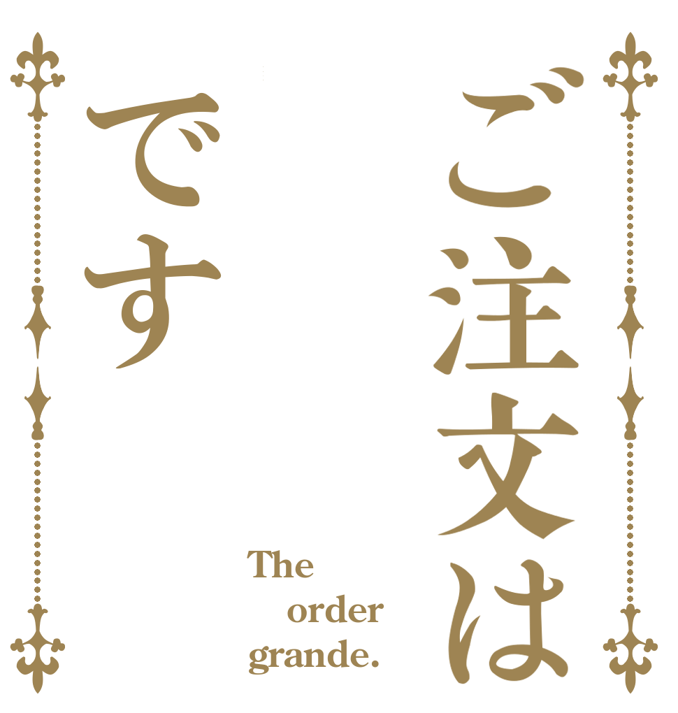 ご注文はグランデです The order grande.