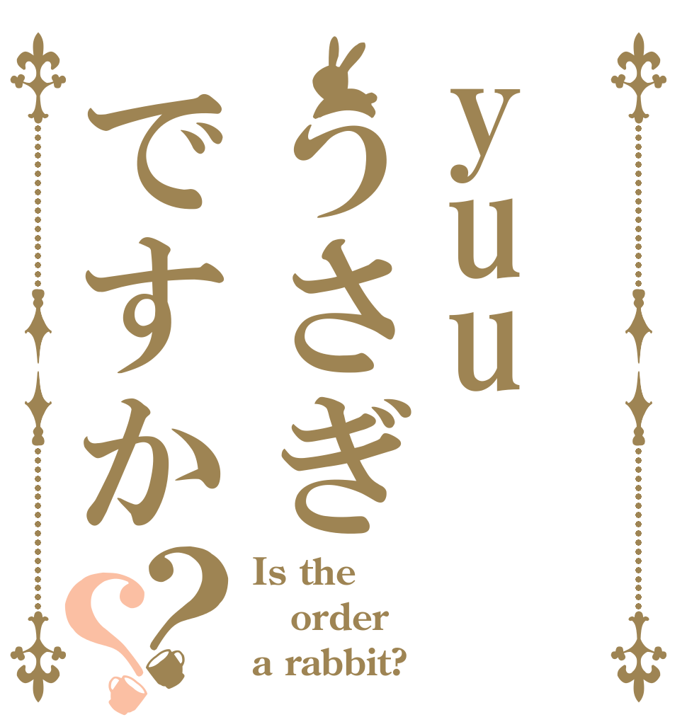 yuuうさぎですか？？ Is the order a rabbit?