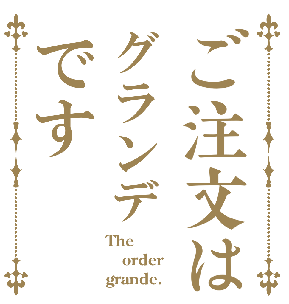 ご注文はグランデです The order grande.