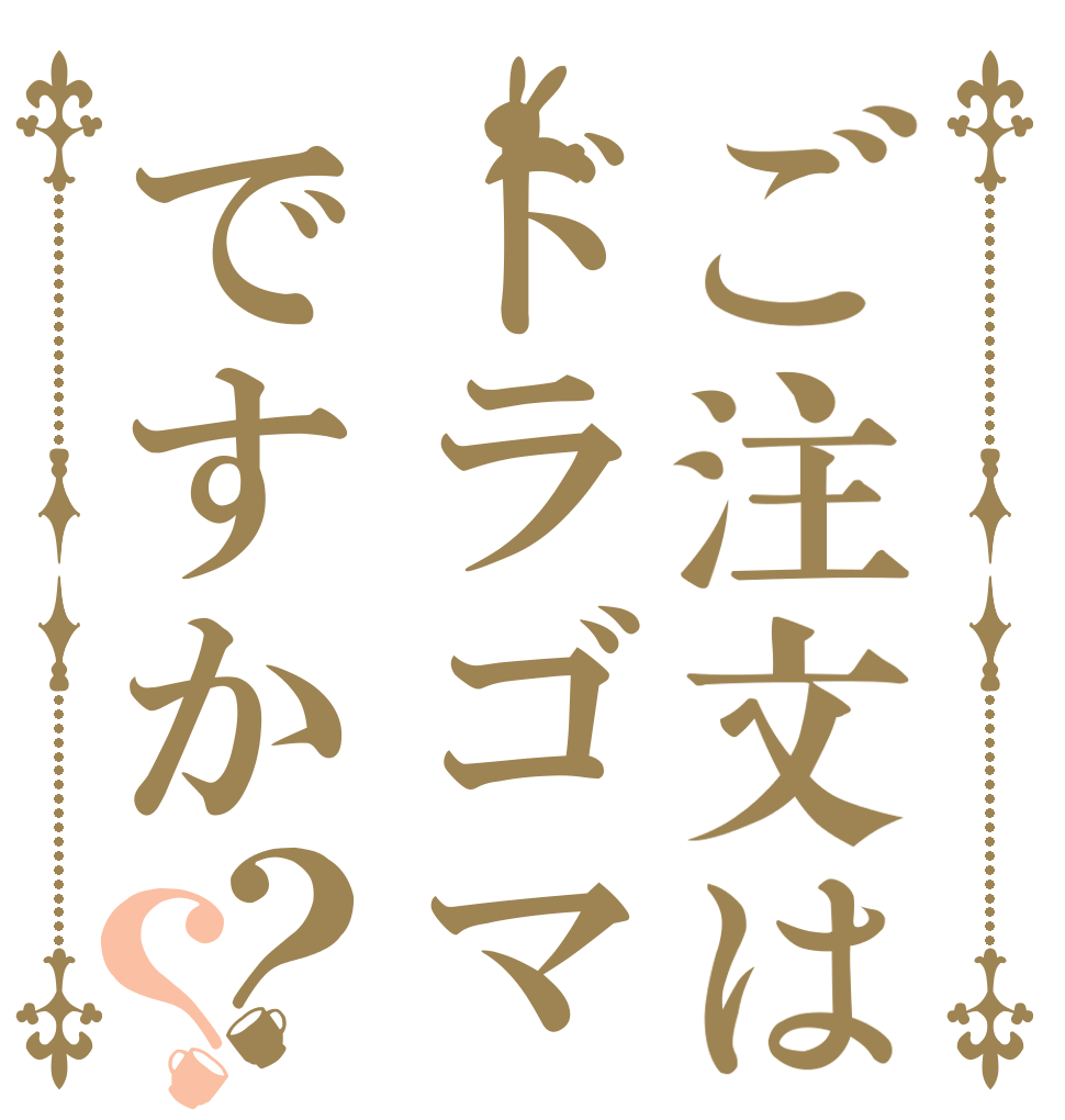 ご注文はドラゴマですか？？   