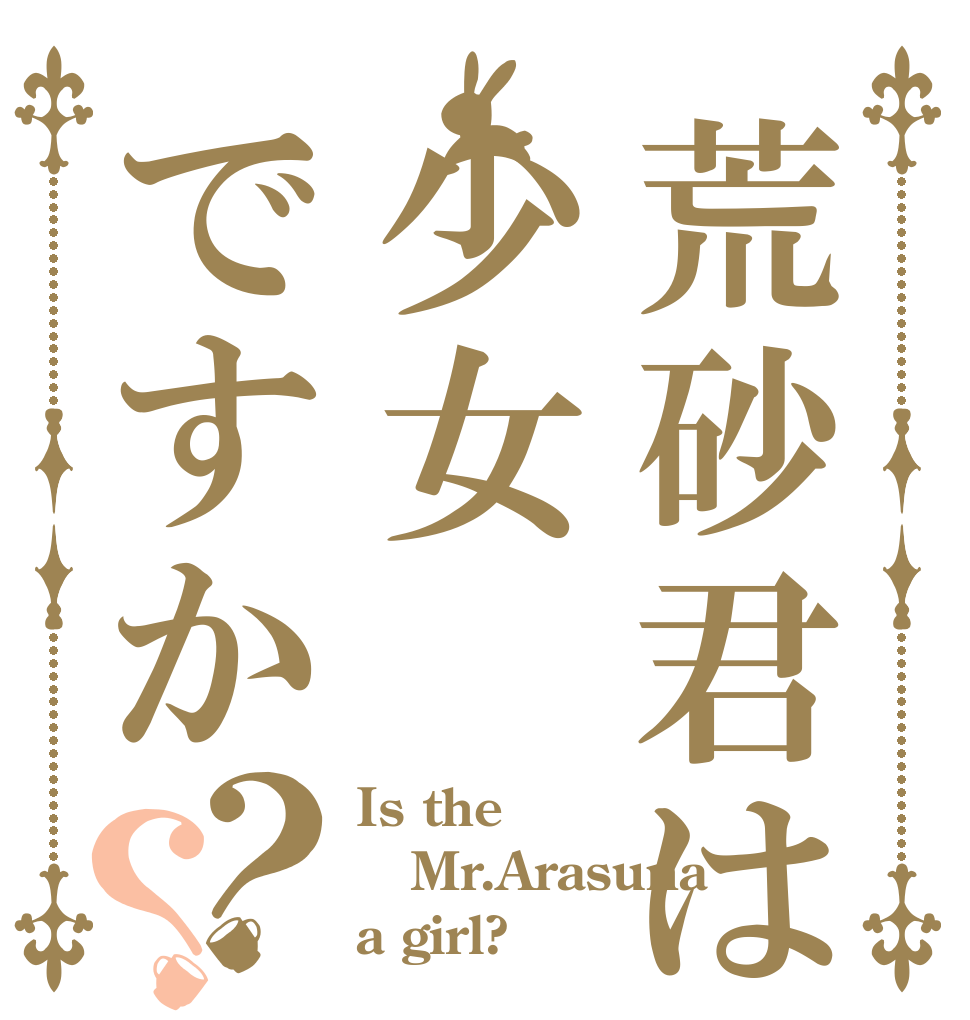 荒砂君は少女ですか？？ Is the Mr.Arasuna a girl?