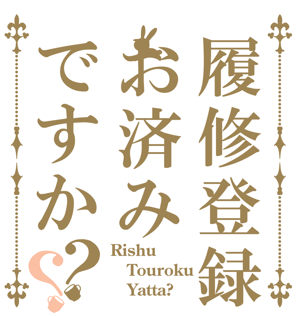 履修登録お済みですか？？ Rishu Touroku    Yatta?