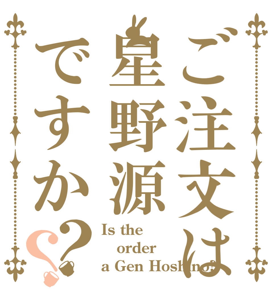 ご注文は星野源ですか？？ Is the order a Gen Hoshino?