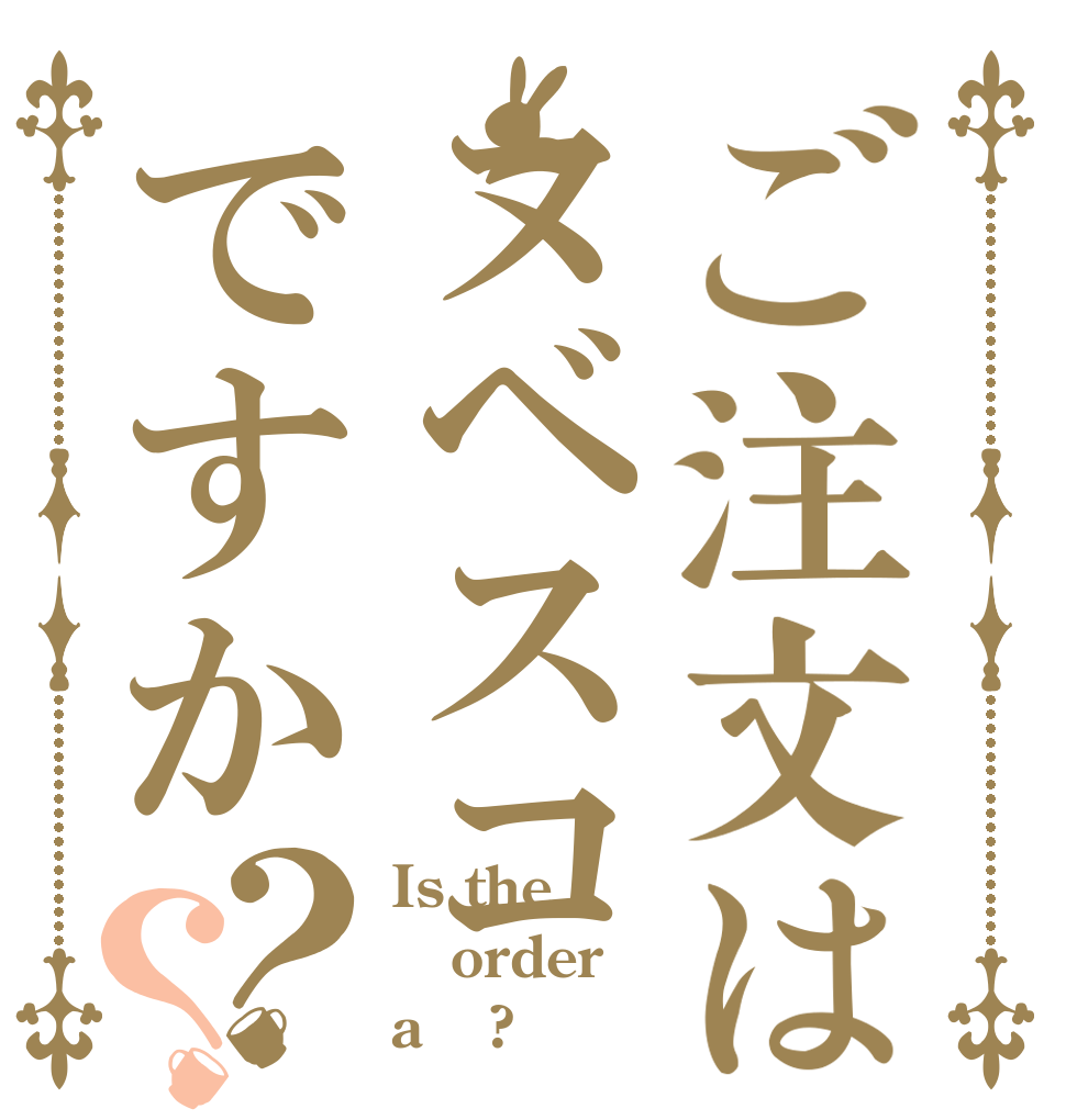 ご注文はヌベスコですか？？ Is the order a 」?