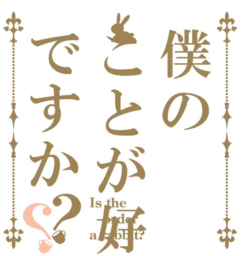 僕のことが好きですか？？ Is the order a rabbit?