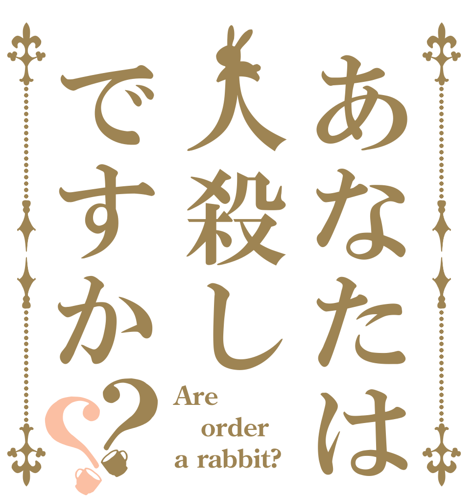 あなたは人殺しですか？？ Are order a rabbit?