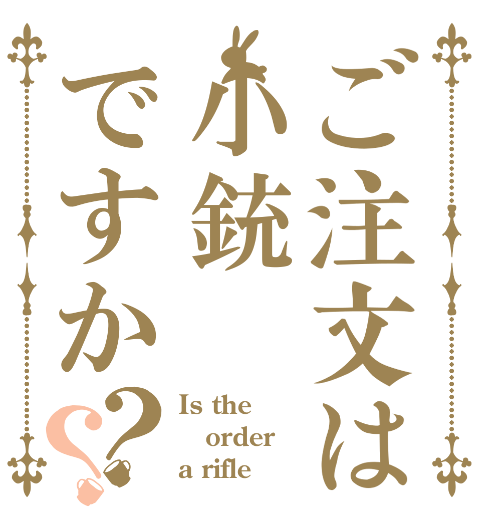 ご注文は小銃ですか？？ Is the order a rifle