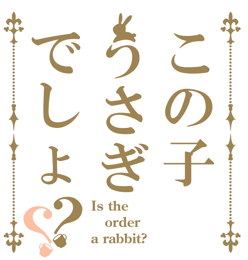 この子うさぎでしょ？？ Is the order a rabbit?