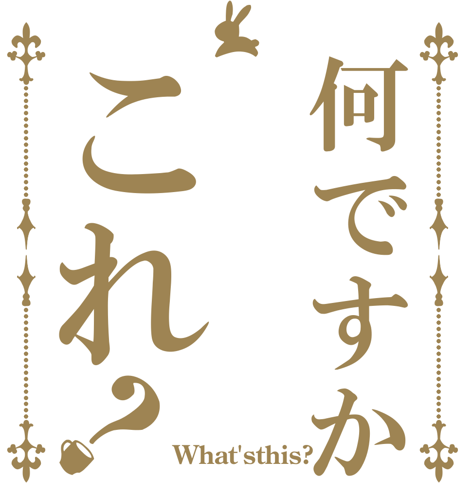 何ですかこれ？   What'sthis?