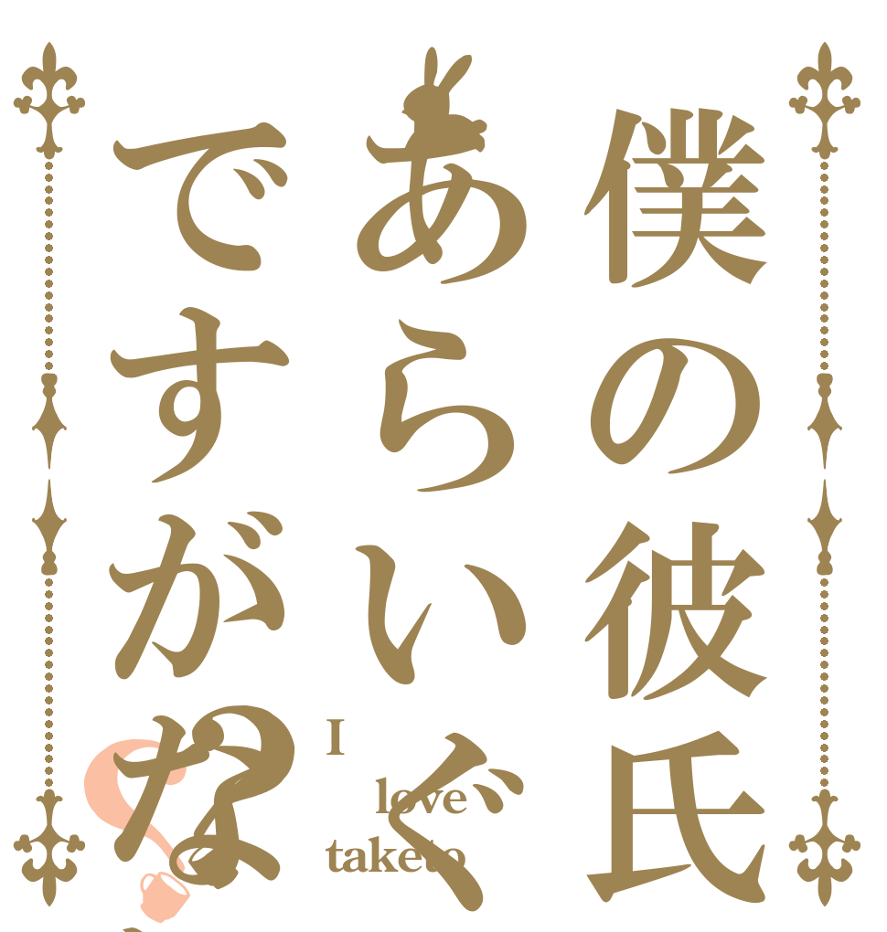 僕の彼氏はあらいぐまですがなにか？？？ I love taketo